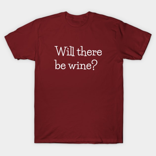 Will there be wine? T-Shirt by beyerbydesign